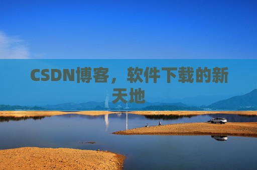 CSDN博客，软件下载的新天地